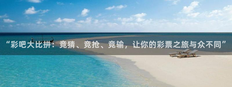 伟德国际1946体育代理：“彩吧大比拼：竞猜、竞抢、竞输，让你的彩票之旅与众不同